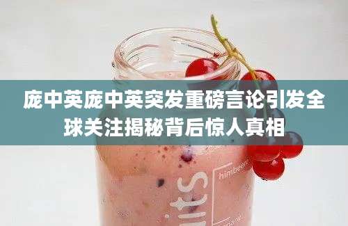 庞中英庞中英突发重磅言论引发全球关注揭秘背后惊人真相