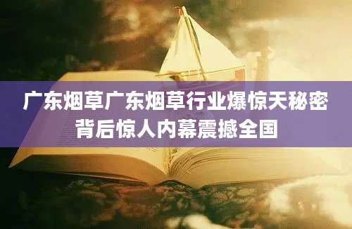 广东烟草广东烟草行业爆惊天秘密背后惊人内幕震撼全国