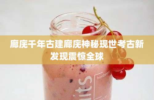 廊庑千年古建廊庑神秘现世考古新发现震惊全球