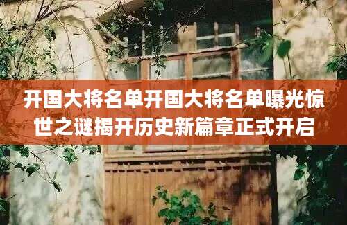 开国大将名单开国大将名单曝光惊世之谜揭开历史新篇章正式开启