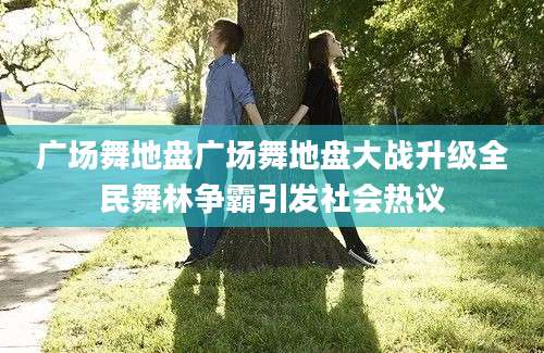 广场舞地盘广场舞地盘大战升级全民舞林争霸引发社会热议