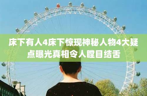 床下有人4床下惊现神秘人物4大疑点曝光真相令人瞠目结舌