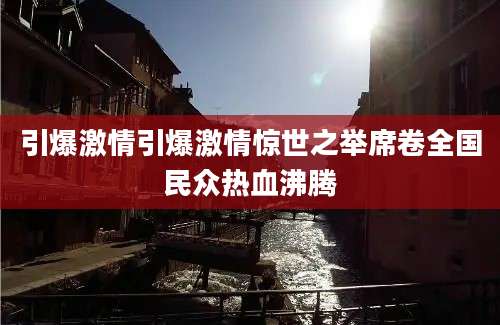引爆激情引爆激情惊世之举席卷全国民众热血沸腾