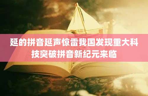 延的拼音延声惊雷我国发现重大科技突破拼音新纪元来临