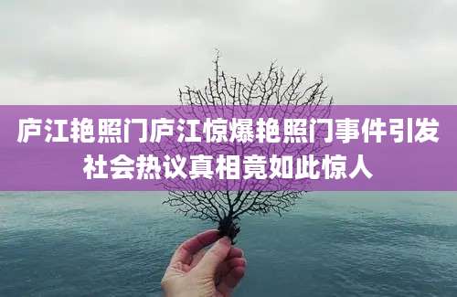 庐江艳照门庐江惊爆艳照门事件引发社会热议真相竟如此惊人