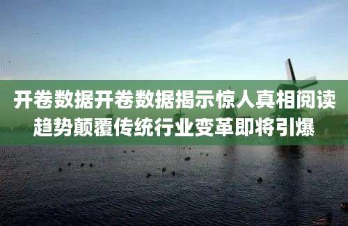 开卷数据开卷数据揭示惊人真相阅读趋势颠覆传统行业变革即将引爆
