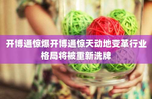 开博通惊爆开博通惊天动地变革行业格局将被重新洗牌