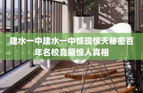 建水一中建水一中惊现惊天秘密百年名校竟藏惊人真相