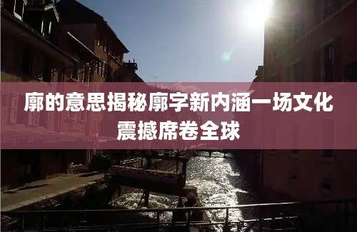 廓的意思揭秘廓字新内涵一场文化震撼席卷全球