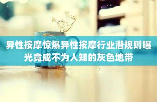 异性按摩惊爆异性按摩行业潜规则曝光竟成不为人知的灰色地带