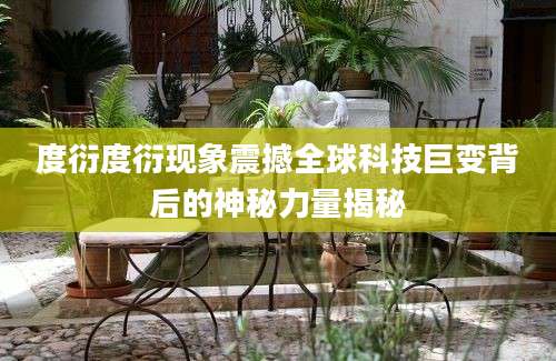 度衍度衍现象震撼全球科技巨变背后的神秘力量揭秘