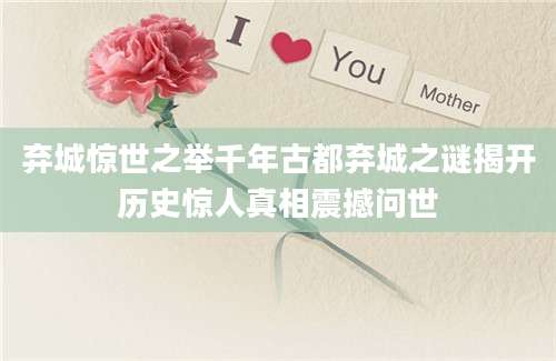 弃城惊世之举千年古都弃城之谜揭开历史惊人真相震撼问世