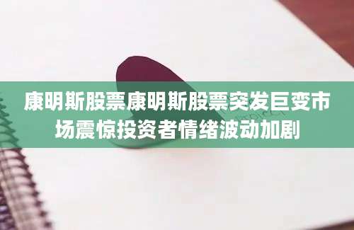 康明斯股票康明斯股票突发巨变市场震惊投资者情绪波动加剧