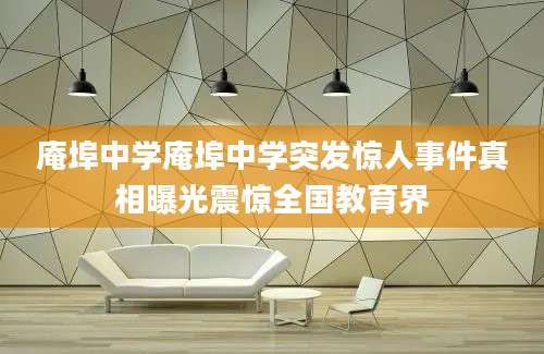 庵埠中学庵埠中学突发惊人事件真相曝光震惊全国教育界