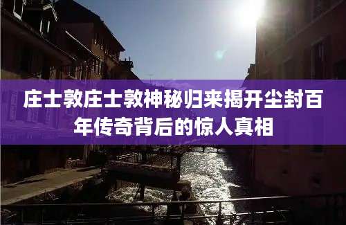 庄士敦庄士敦神秘归来揭开尘封百年传奇背后的惊人真相