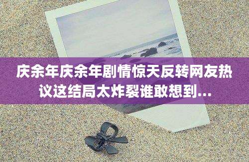 庆余年庆余年剧情惊天反转网友热议这结局太炸裂谁敢想到...