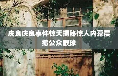 庆良庆良事件惊天揭秘惊人内幕震撼公众眼球