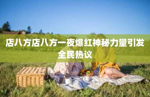 店八方店八方一夜爆红神秘力量引发全民热议
