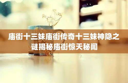 庙街十三妹庙街传奇十三妹神隐之谜揭秘庙街惊天秘闻
