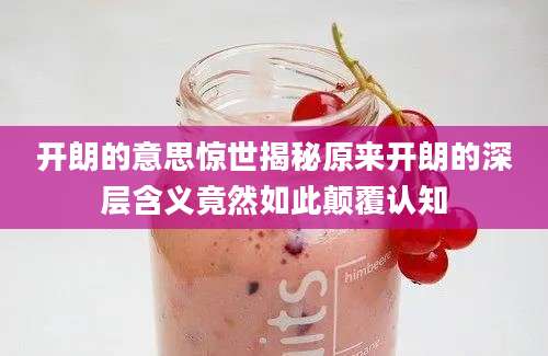 开朗的意思惊世揭秘原来开朗的深层含义竟然如此颠覆认知