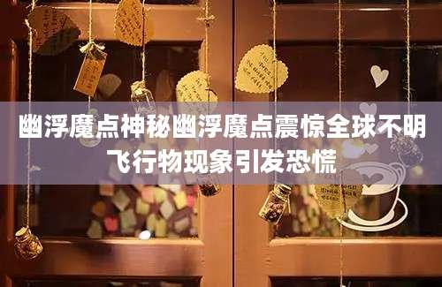 幽浮魔点神秘幽浮魔点震惊全球不明飞行物现象引发恐慌
