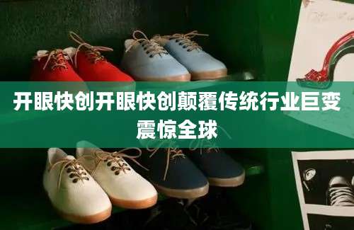 开眼快创开眼快创颠覆传统行业巨变震惊全球