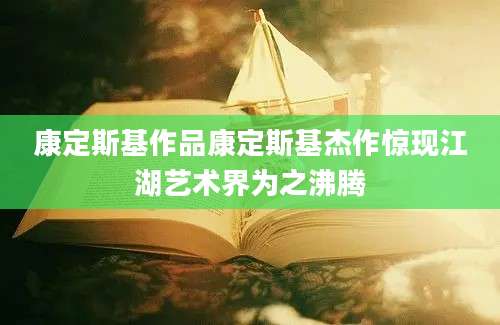 康定斯基作品康定斯基杰作惊现江湖艺术界为之沸腾