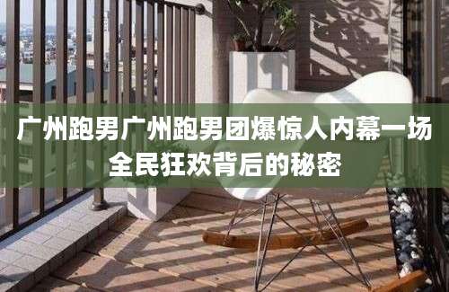 广州跑男广州跑男团爆惊人内幕一场全民狂欢背后的秘密