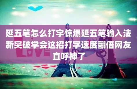 延五笔怎么打字惊爆延五笔输入法新突破学会这招打字速度翻倍网友直呼神了