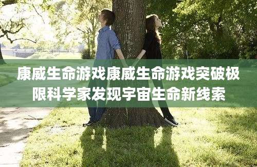 康威生命游戏康威生命游戏突破极限科学家发现宇宙生命新线索
