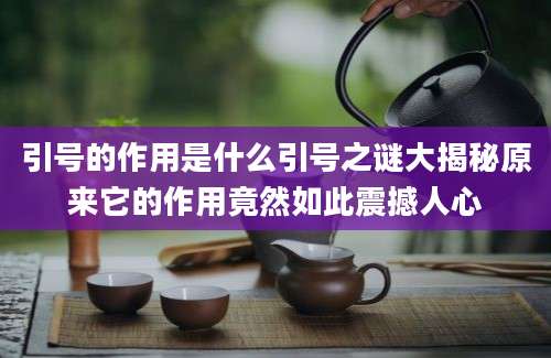 引号的作用是什么引号之谜大揭秘原来它的作用竟然如此震撼人心
